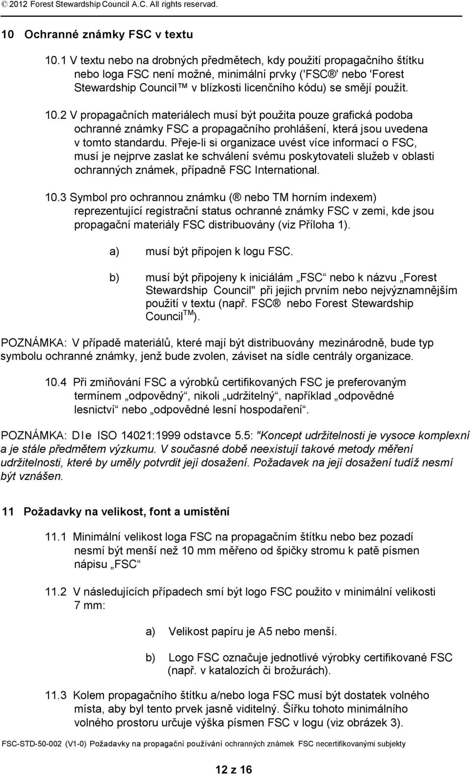 10.2 V propagačních materiálech musí být použita pouze grafická podoba ochranné známky FSC a propagačního prohlášení, která jsou uvedena v tomto standardu.