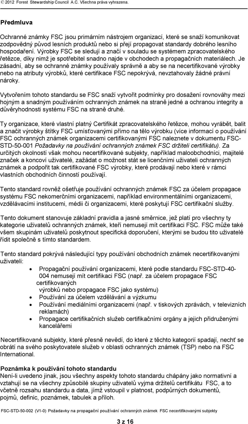 Výrobky FSC se sledují a značí v souladu se systémem zpracovatelského řetězce, díky nimž je spotřebitel snadno najde v obchodech a propagačních materiálech.