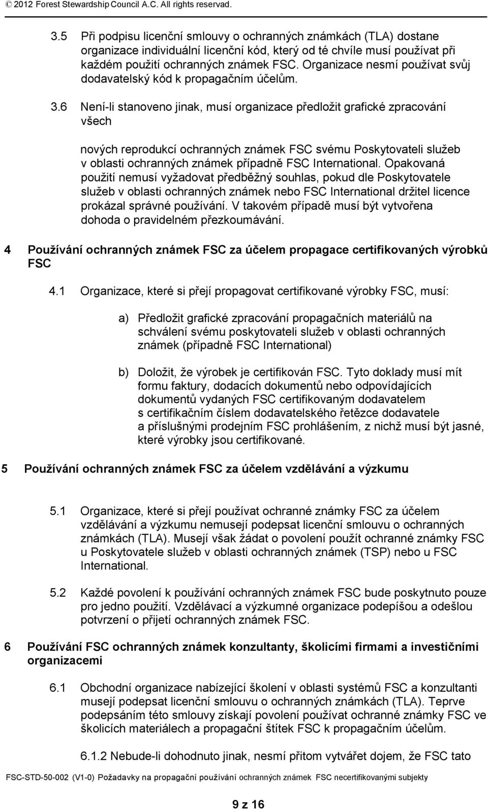 6 Není-li stanoveno jinak, musí organizace předložit grafické zpracování všech nových reprodukcí ochranných známek FSC svému Poskytovateli služeb v oblasti ochranných známek případně FSC