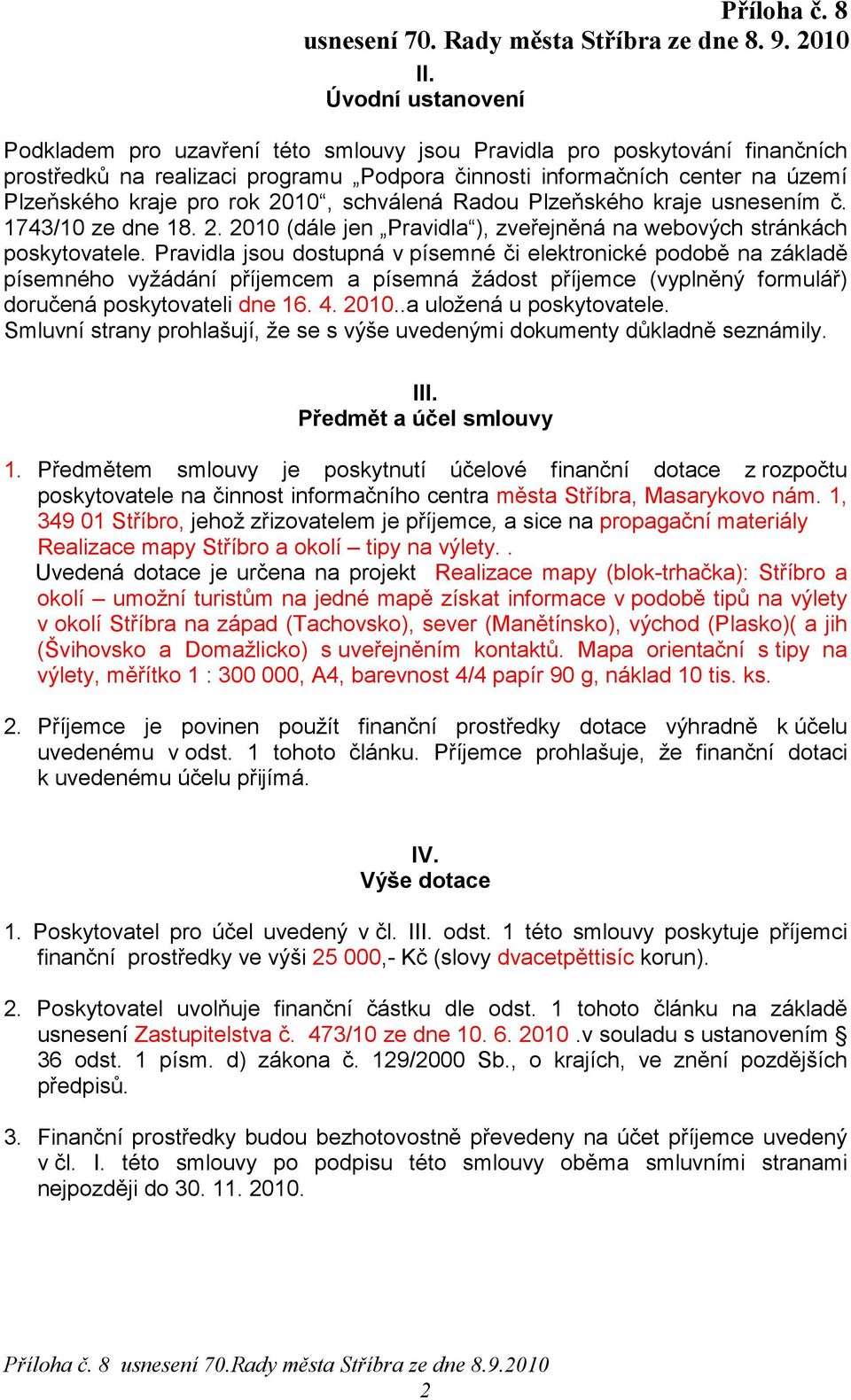 Pravidla jsou dostupná v písemné či elektronické podobě na základě písemného vyžádání příjemcem a písemná žádost příjemce (vyplněný formulář) doručená poskytovateli dne 16. 4. 2010.