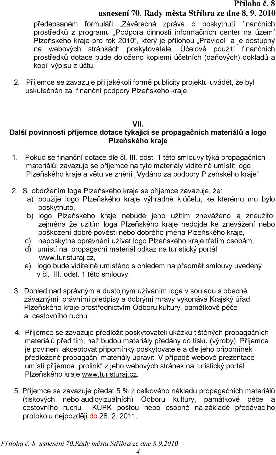 Příjemce se zavazuje při jakékoli formě publicity projektu uvádět, že byl uskutečněn za finanční podpory Plzeňského kraje. VII.