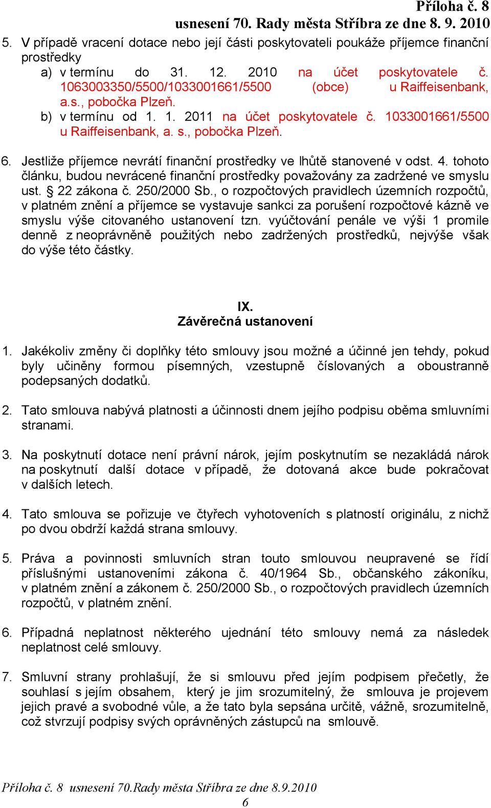 Jestliže příjemce nevrátí finanční prostředky ve lhůtě stanovené v odst. 4. tohoto článku, budou nevrácené finanční prostředky považovány za zadržené ve smyslu ust. 22 zákona č. 250/2000 Sb.