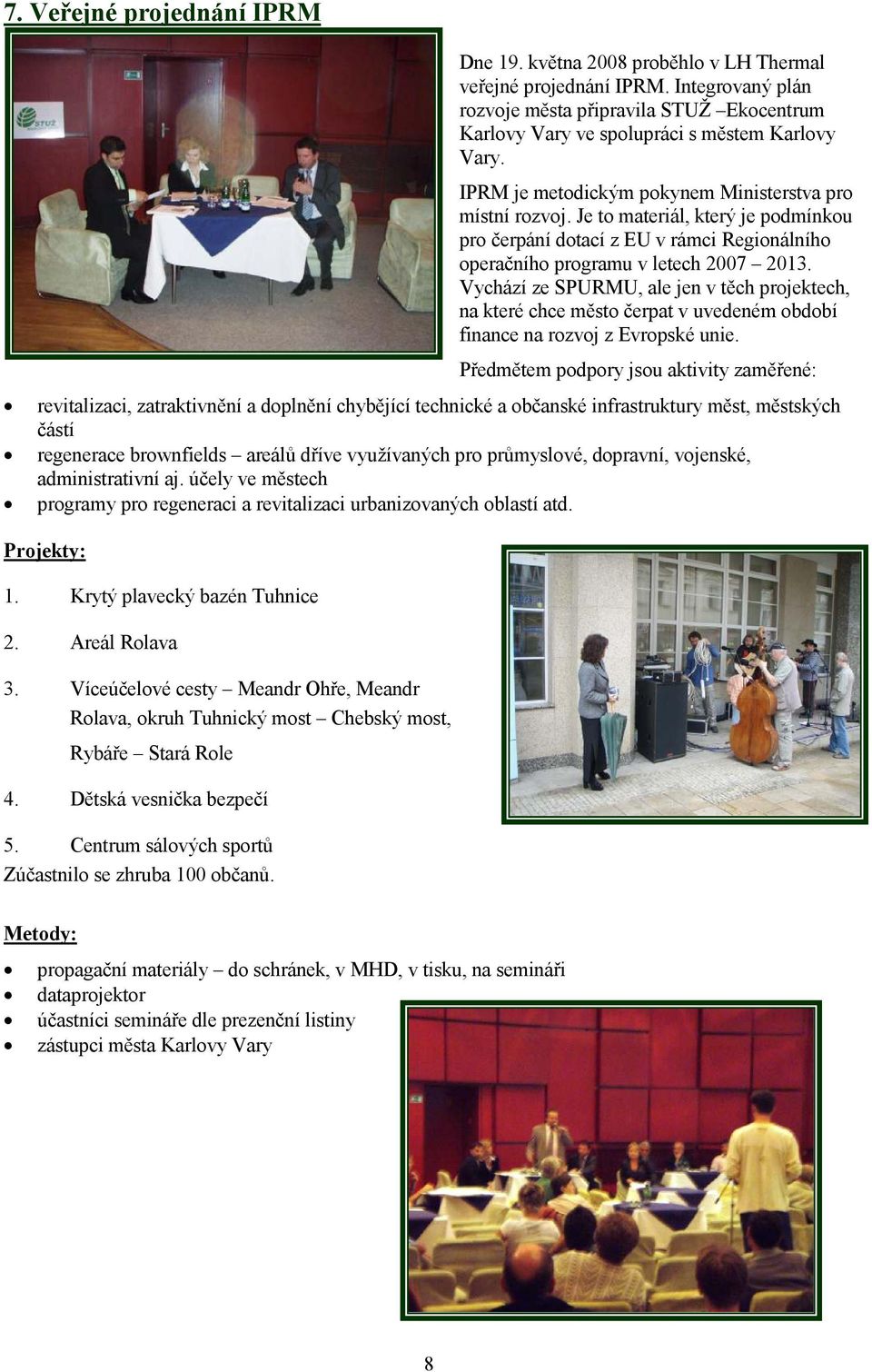 Je to materiál, který je podmínkou pro čerpání dotací z EU v rámci Regionálního operačního programu v letech 2007 2013.