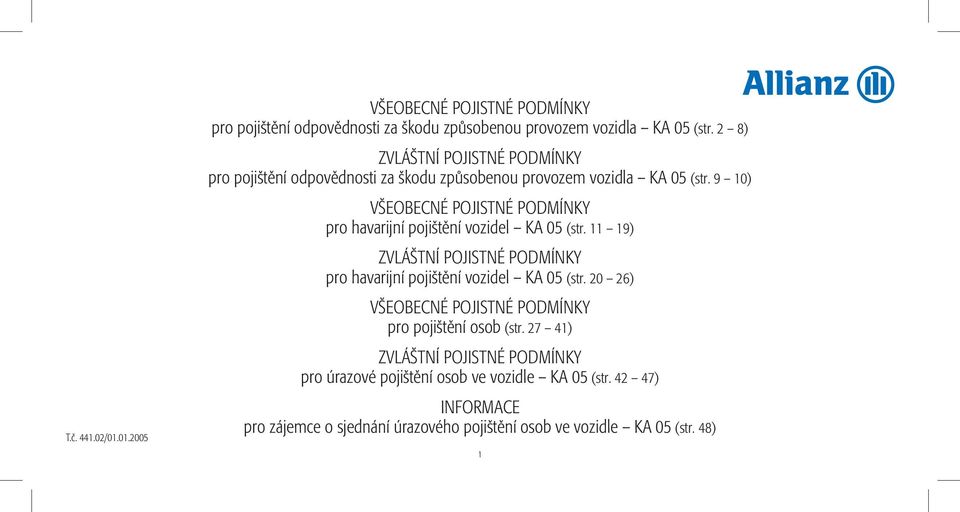 9 10) VŠEOBECNÉ POJISTNÉ PODMÍNKY pro havarijní pojištění vozidel KA 05 (str. 11 19) ZVLÁŠTNÍ POJISTNÉ PODMÍNKY pro havarijní pojištění vozidel KA 05 (str.