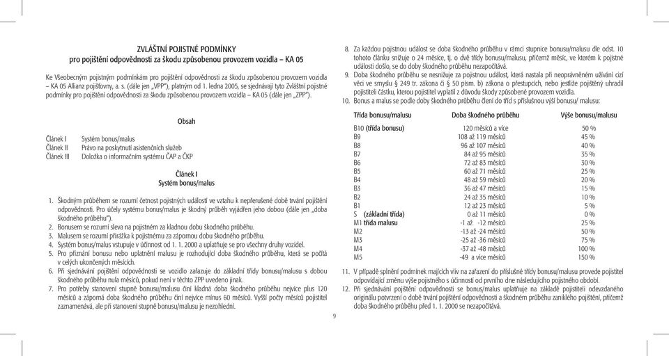 ledna 2005, se sjednávají tyto Zvláštní pojistné podmínky pro pojištění odpovědnosti za škodu způsobenou provozem vozidla KA 05 (dále jen ZPP ).