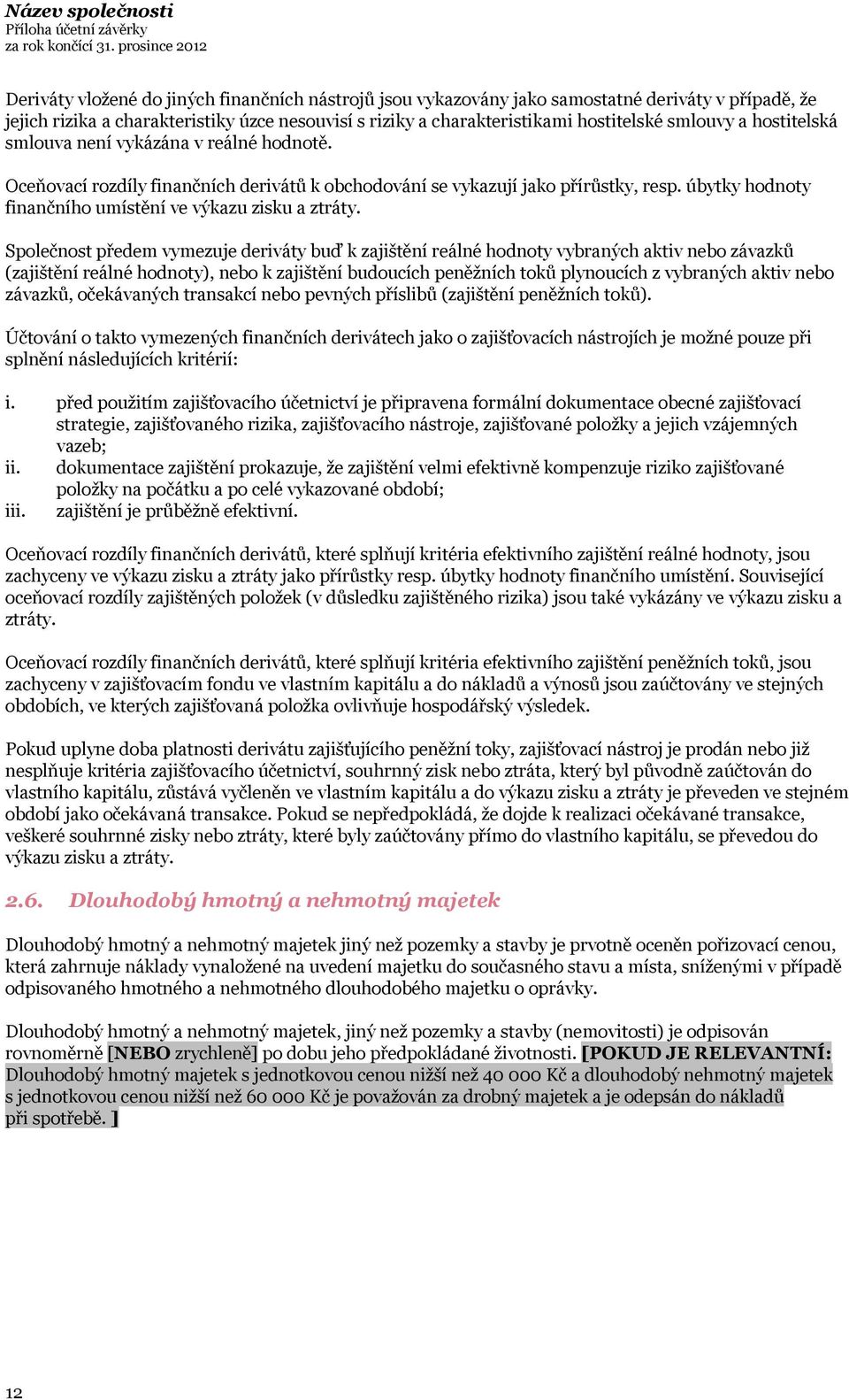 Společnost předem vymezuje deriváty buď k zajištění reálné hodnoty vybraných aktiv nebo závazků (zajištění reálné hodnoty), nebo k zajištění budoucích peněžních toků plynoucích z vybraných aktiv nebo