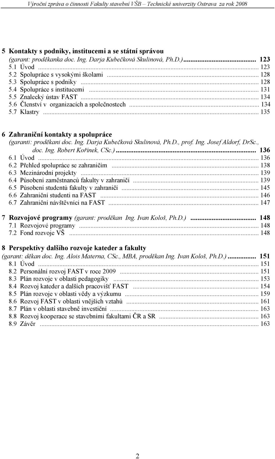 .. 135 6 Zahraniční kontakty a spolupráce (garanti: proděkani doc. Ing. Darja Kubečková Skulinová, Ph.D., prof. Ing. Josef Aldorf, DrSc., doc. Ing. Robert Kořínek, CSc.)... 136 6.