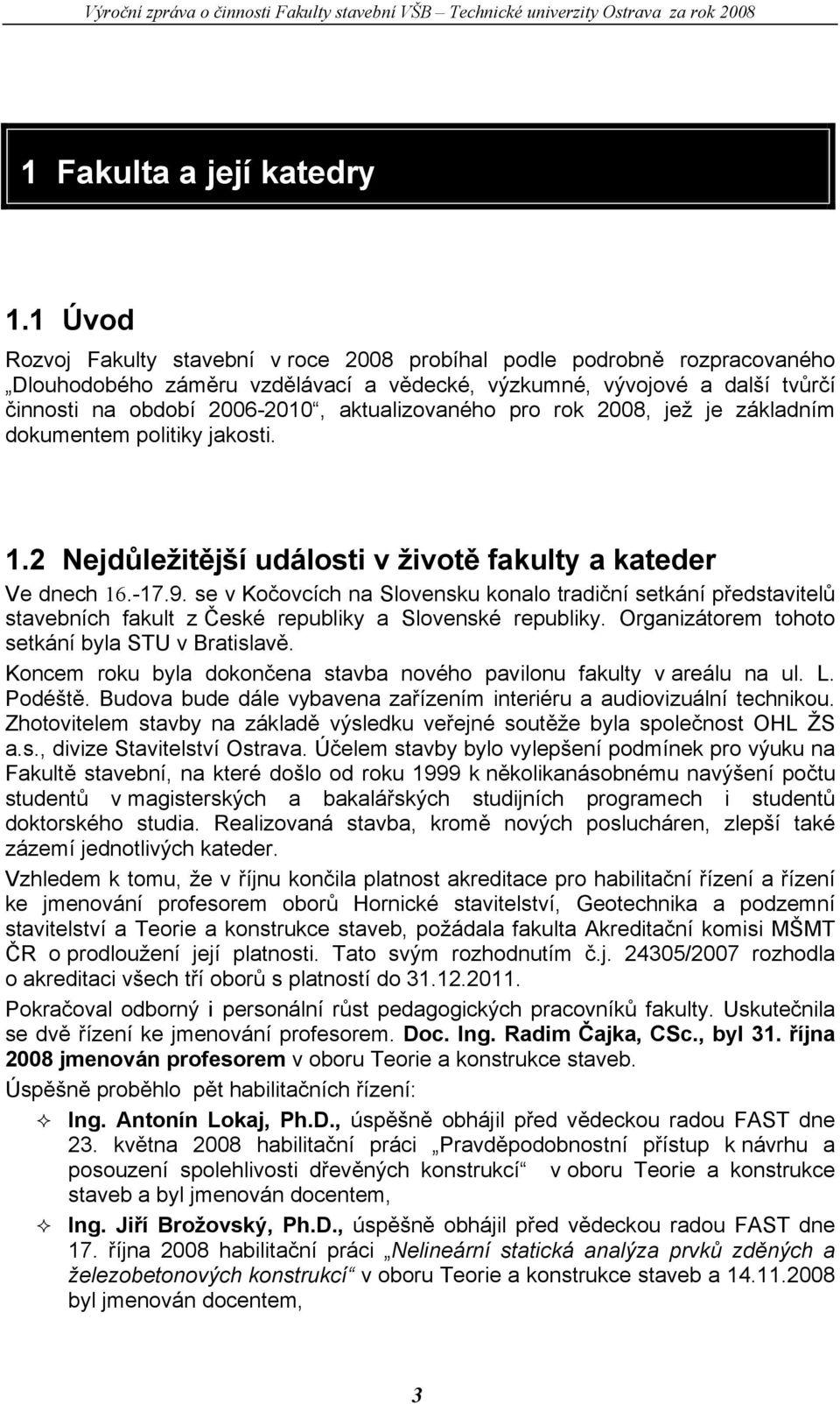 aktualizovaného pro rok 2008, jež je základním dokumentem politiky jakosti. 1.2 Nejdůležitější události v životě fakulty a kateder Ve dnech 16.-17.9.