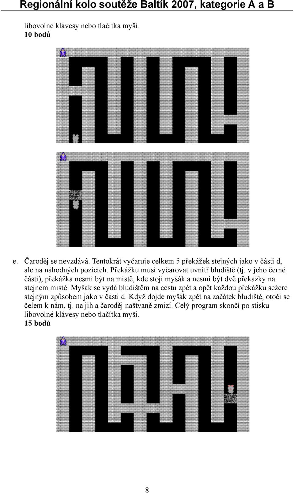v jeho černé části), překážka nesmí být na místě, kde stojí myšák a nesmí být dvě překážky na stejném místě.