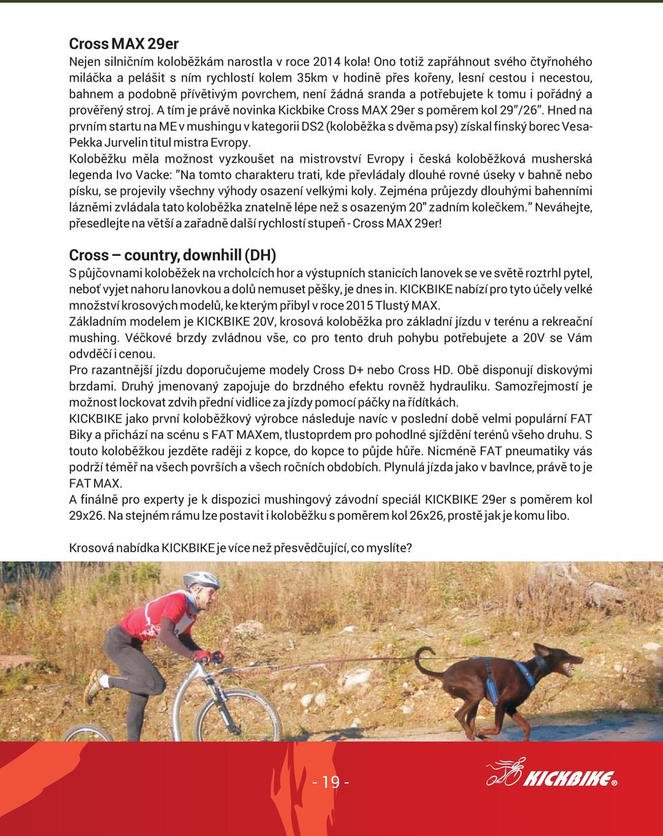 k tomu i pořádný a prověřený stroj. A tím je právě novinka Kickbike Cross MAX 29er s poměrem kol 29 /26.