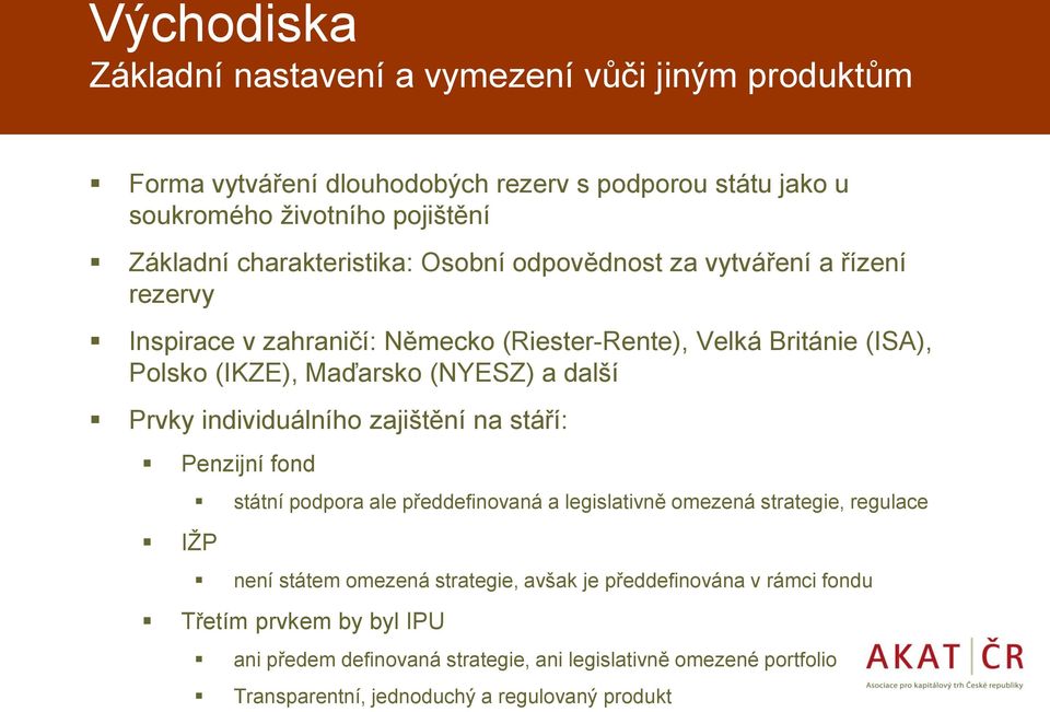 další Prvky individuálního zajištění na stáří: Penzijní fond IŽP státní podpora ale předdefinovaná a legislativně omezená strategie, regulace není státem omezená