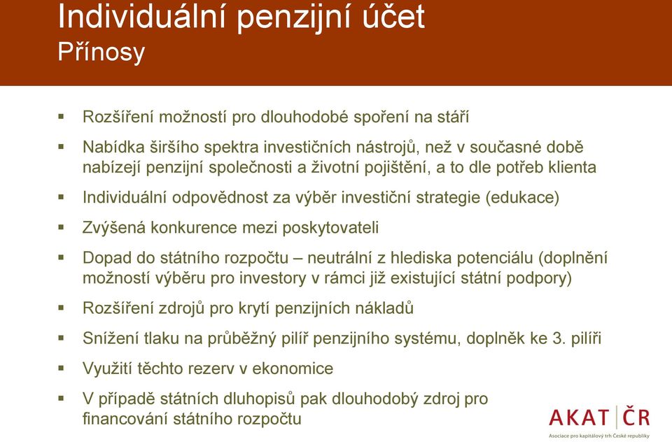 státního rozpočtu neutrální z hlediska potenciálu (doplnění možností výběru pro investory v rámci již existující státní podpory) Rozšíření zdrojů pro krytí penzijních nákladů