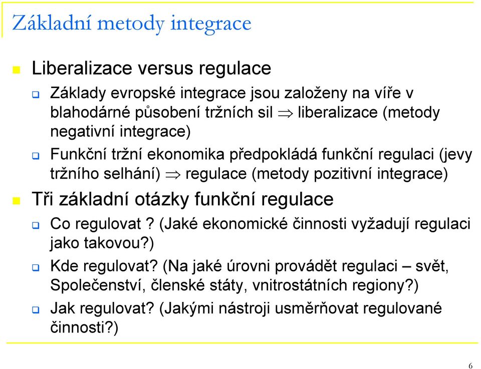 integrace) Tři základní otázky funkční regulace Co regulovat? (Jaké ekonomické činnosti vyžadují regulaci jako takovou?) Kde regulovat?