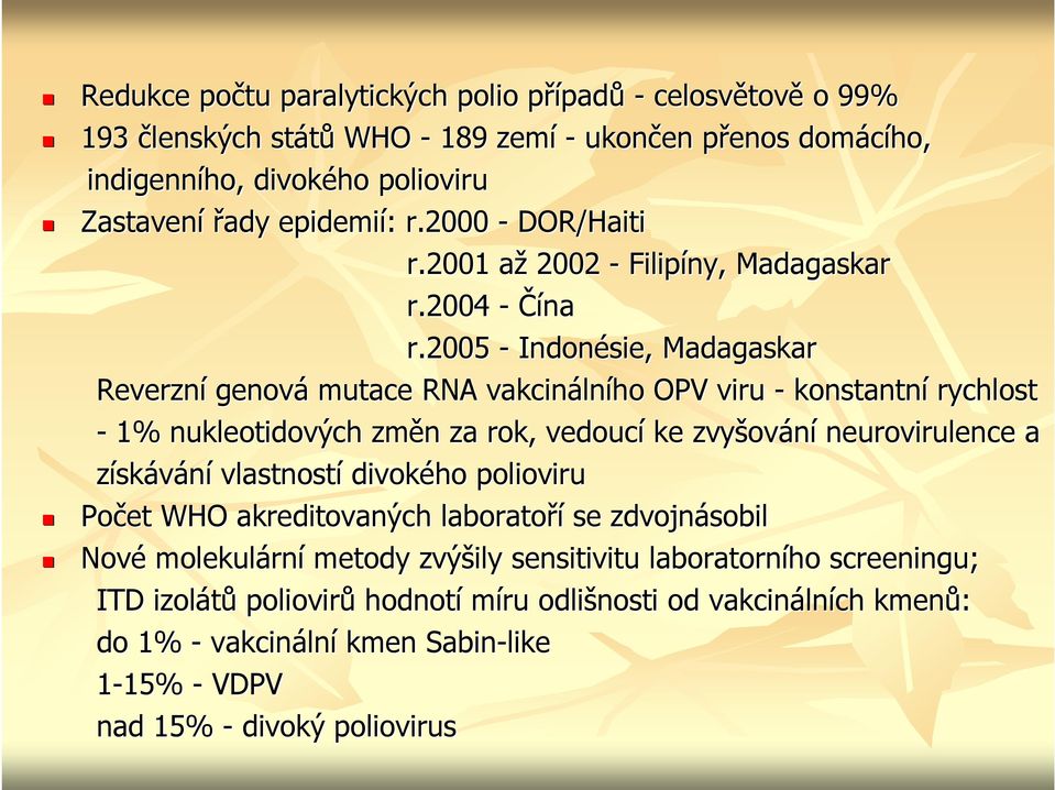 2005 - Indonésie, Madagaskar Reverzní genová mutace RNA vakcináln lního OPV viru - konstantní rychlost - 1% nukleotidových změn n za rok, vedoucí ke zvyšov ování neurovirulence a získávání