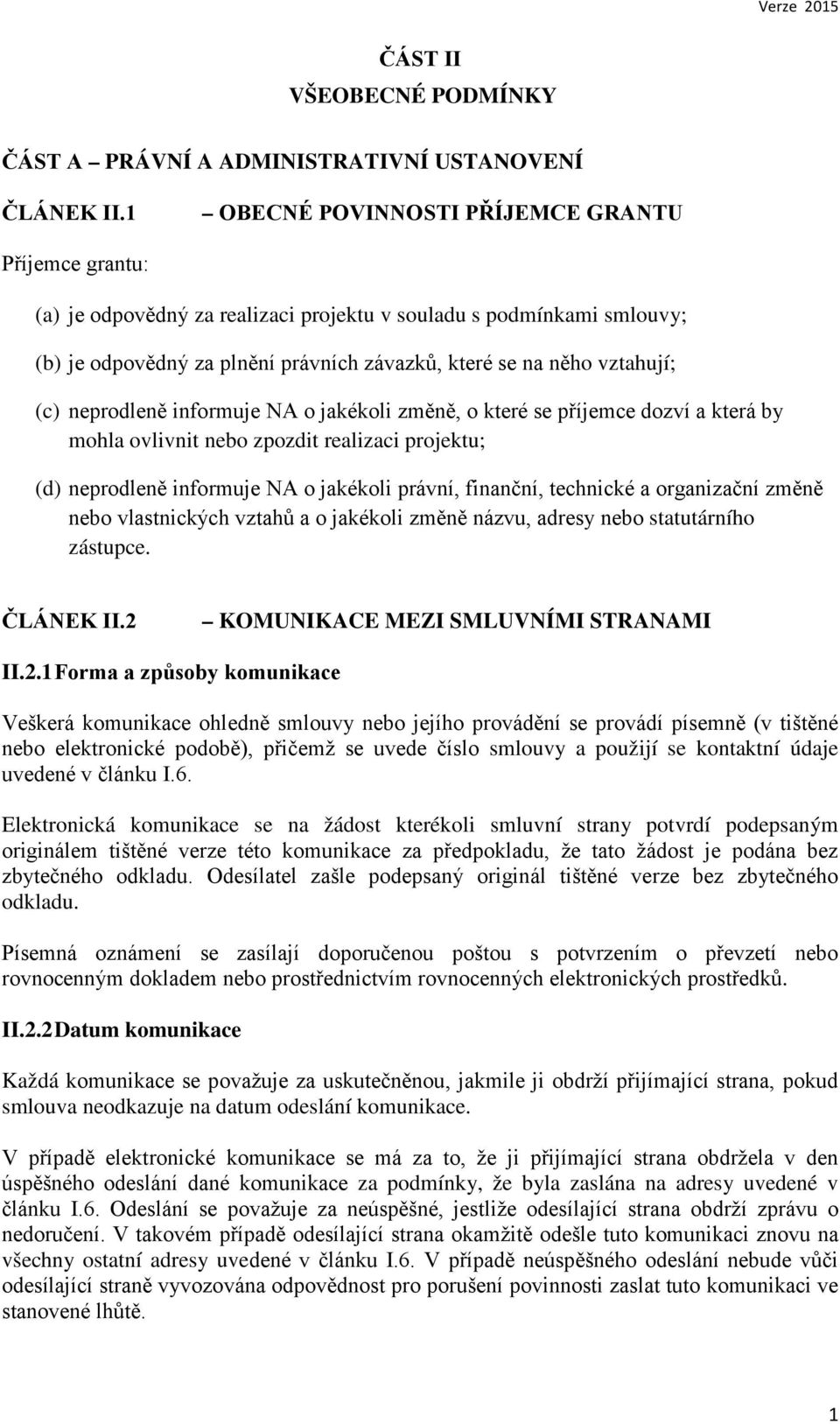 neprodleně informuje NA o jakékoli změně, o které se příjemce dozví a která by mohla ovlivnit nebo zpozdit realizaci projektu; (d) neprodleně informuje NA o jakékoli právní, finanční, technické a