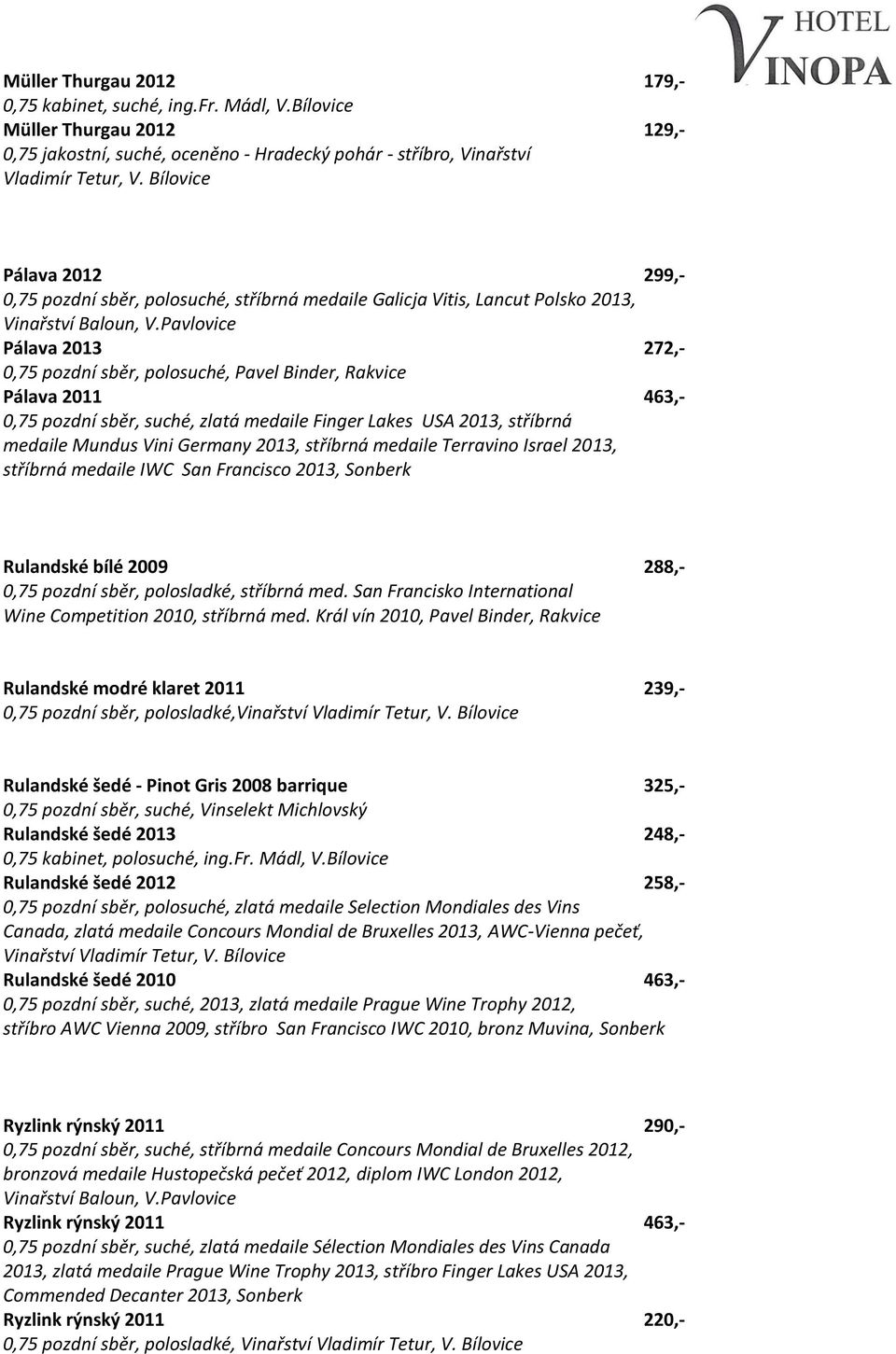 pozdní sběr, suché, zlatá medaile Finger Lakes USA 2013, stříbrná medaile Mundus Vini Germany 2013, stříbrná medaile Terravino Israel 2013, stříbrná medaile IWC San Francisco 2013, Sonberk Rulandské