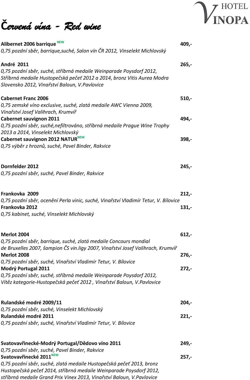 2009, Vinařství Josef Valihrach, Krumvíř Cabernet sauvignon 2011 494,- 0,75 pozdní sběr, suché,nefiltrováno, stříbrná medaile Prague Wine Trophy 2013 a 2014, Vinselekt Michlovský Cabernet sauvignon