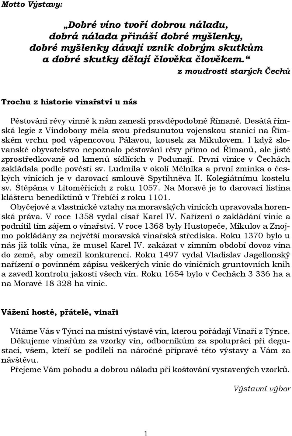 Desátá římská legie z Vindobony měla svou předsunutou vojenskou stanici na Římském vrchu pod vápencovou Pálavou, kousek za Mikulovem.