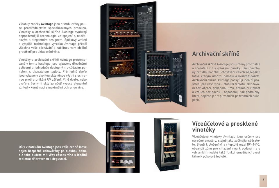 Špičkový vzhled a vyspělé technologie výrobků Avintage předčí všechna vaše očekávání a nabídnou vám ideální prostředí pro skladování vína.