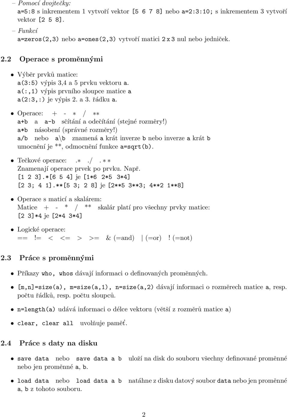Operace: + - / a+b a a-b sčítání a odečítání (stejné rozměry!) a*b násobení (správné rozměry!) a/b nebo a\b znamená a krát inverze b nebo inverze a krát b umocnění je **, odmocnění funkce a=sqrt(b).