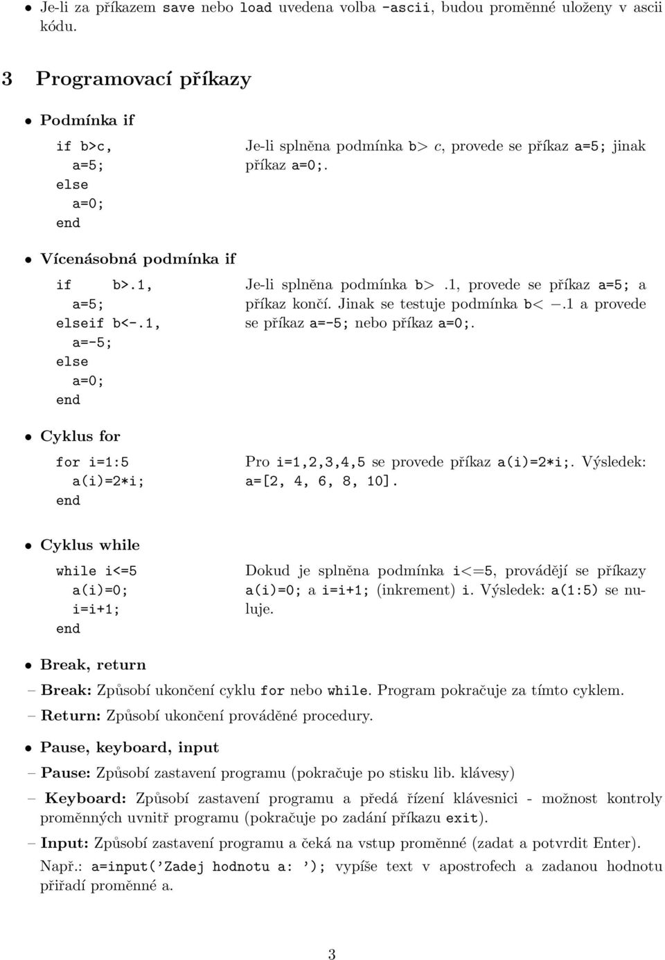 Jinak se testuje podmínka b<.1 a provede se příkaz a=-5; nebo příkaz a=0;. Pro i=1,2,3,4,5 se provede příkaz a(i)=2*i;. Výsledek: a=[2, 4, 6, 8, 10].