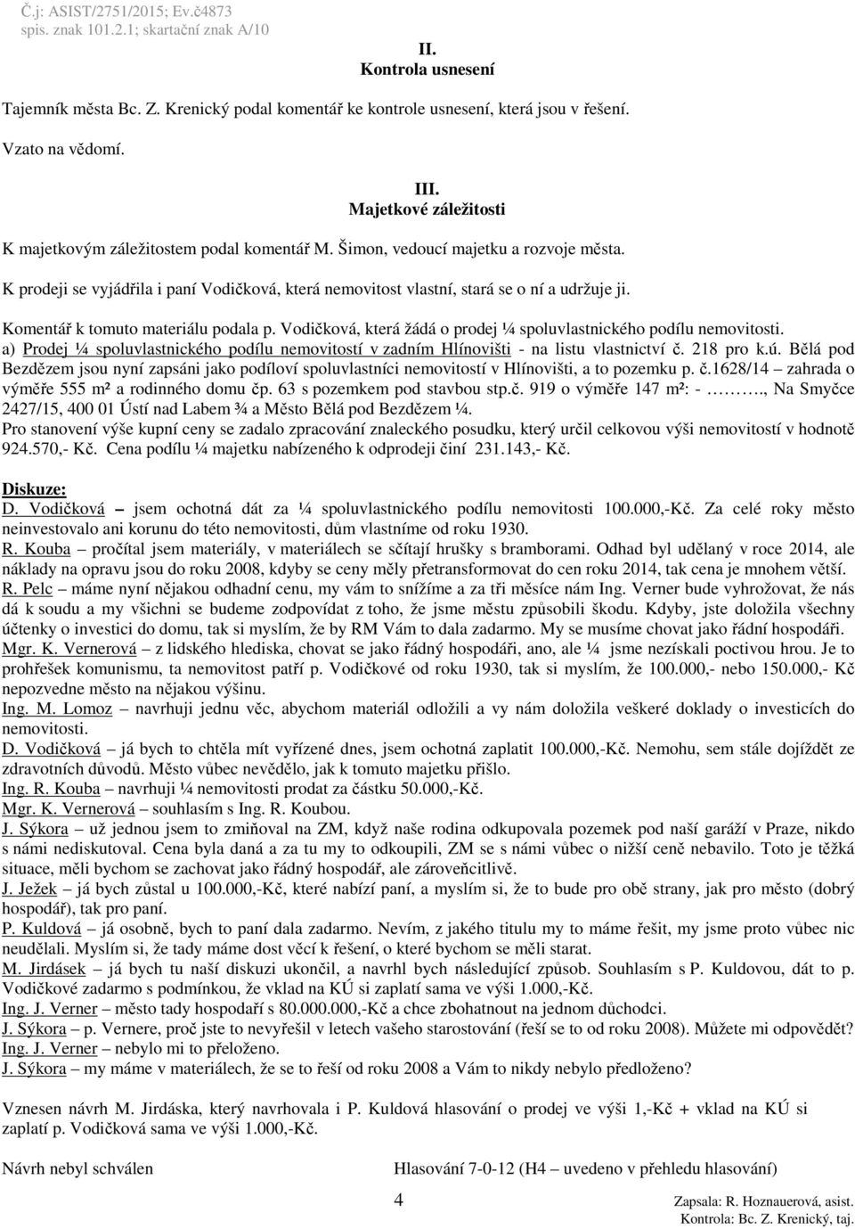 Vodičková, která žádá o prodej ¼ spoluvlastnického podílu nemovitosti. a) Prodej ¼ spoluvlastnického podílu nemovitostí v zadním Hlínovišti - na listu vlastnictví č. 218 pro k.ú.