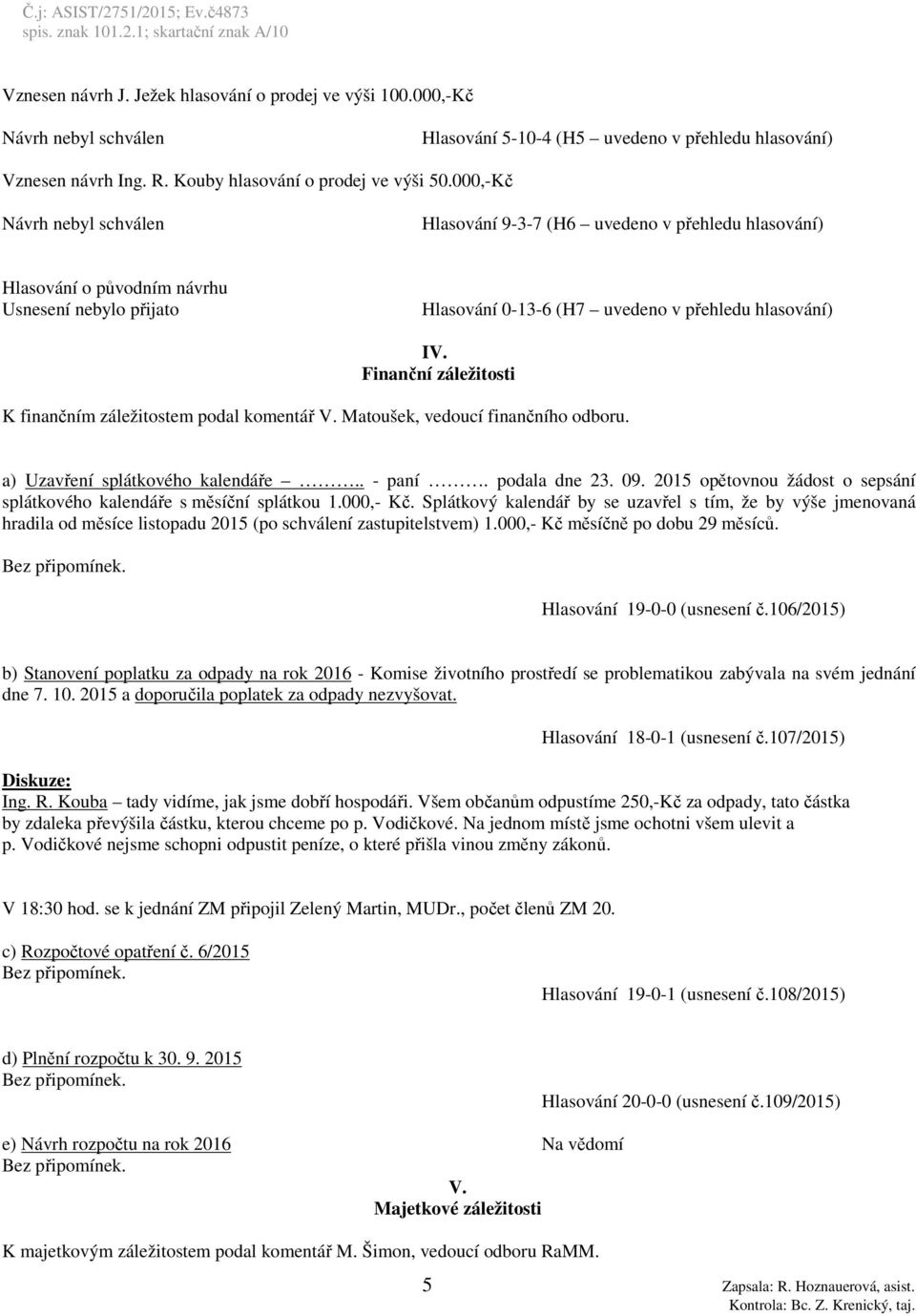 Finanční záležitosti K finančním záležitostem podal komentář V. Matoušek, vedoucí finančního odboru. a) Uzavření splátkového kalendáře.. - paní. podala dne 23. 09.