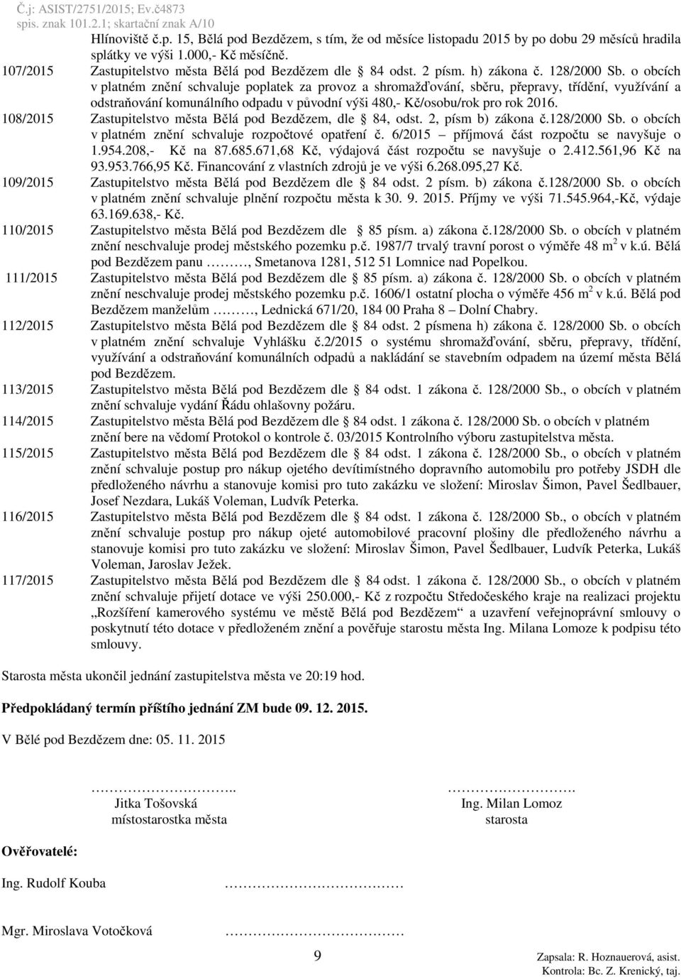 o obcích v platném znění schvaluje poplatek za provoz a shromažďování, sběru, přepravy, třídění, využívání a odstraňování komunálního odpadu v původní výši 480,- Kč/osobu/rok pro rok 2016.