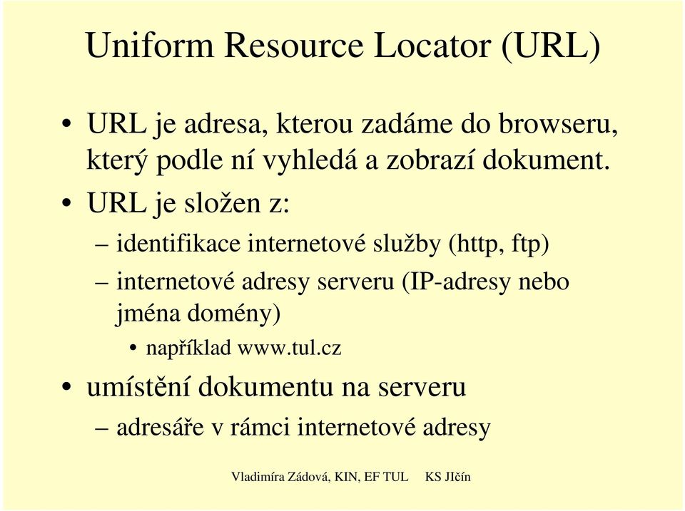 URL je složen z: identifikace internetové služby (http, ftp) internetové adresy