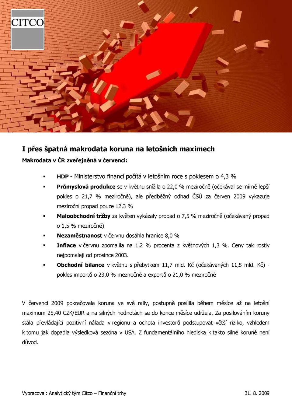 7,5 % meziročně (očekávaný propad o 1,5 % meziročně) Nezaměstnanost v červnu dosáhla hranice 8,0 % Inflace v červnu zpomalila na 1,2 % procenta z květnových 1,3 %.