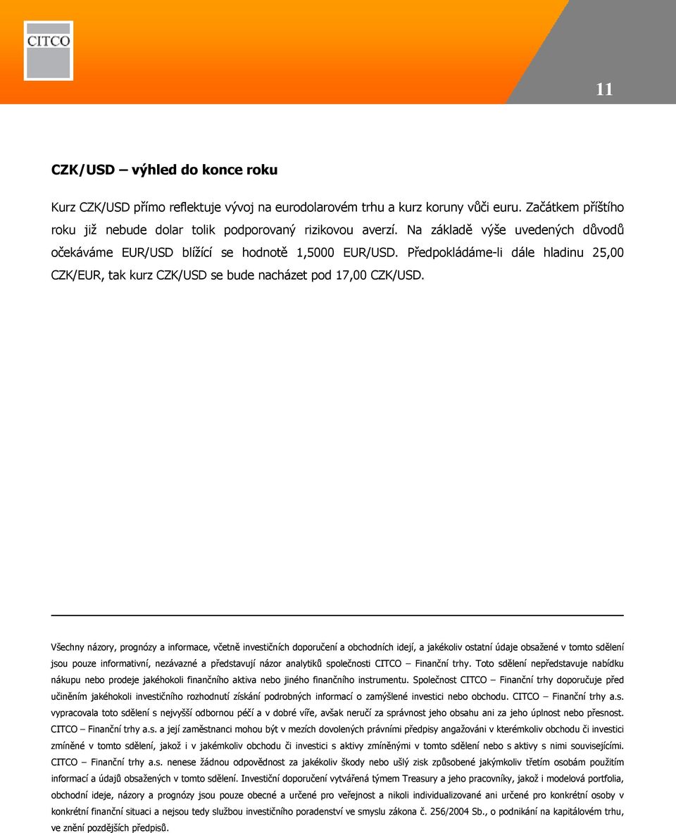 Všechny názory, prognózy a informace, včetně investičních doporučení a obchodních idejí, a jakékoliv ostatní údaje obsažené v tomto sdělení jsou pouze informativní, nezávazné a představují názor