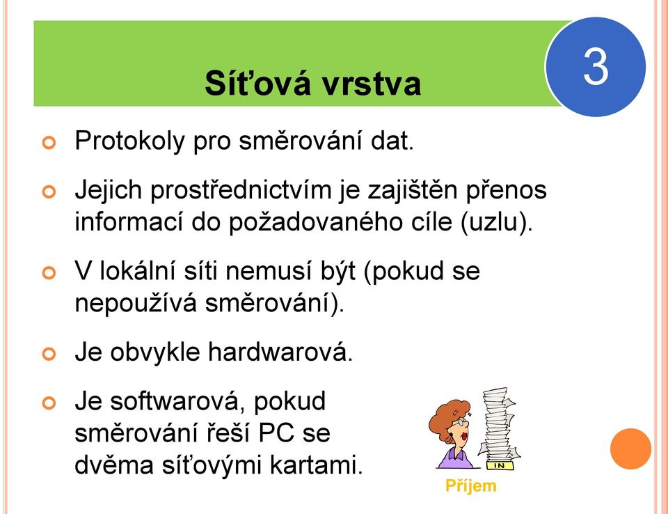 cíle (uzlu). V lokální síti nemusí být (pokud se nepoužívá směrování).