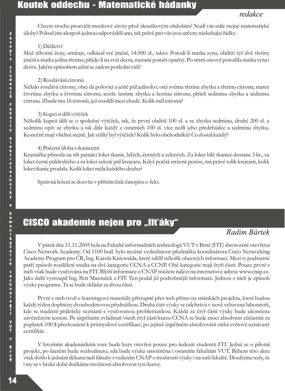 Sáá øš z øš -f. CISCO j fá R á á 11.11.2005 b f (I) ø C Nw A. O 1100. b žé øáš á C Nw A P ÈR, I. K Kw, ý bý f. Mz é ø zb z CCNA CCNP. Ob j ø á. Pz z š b á I. žš f CNAP ž éz é www..z. J š I. P Mš z I.