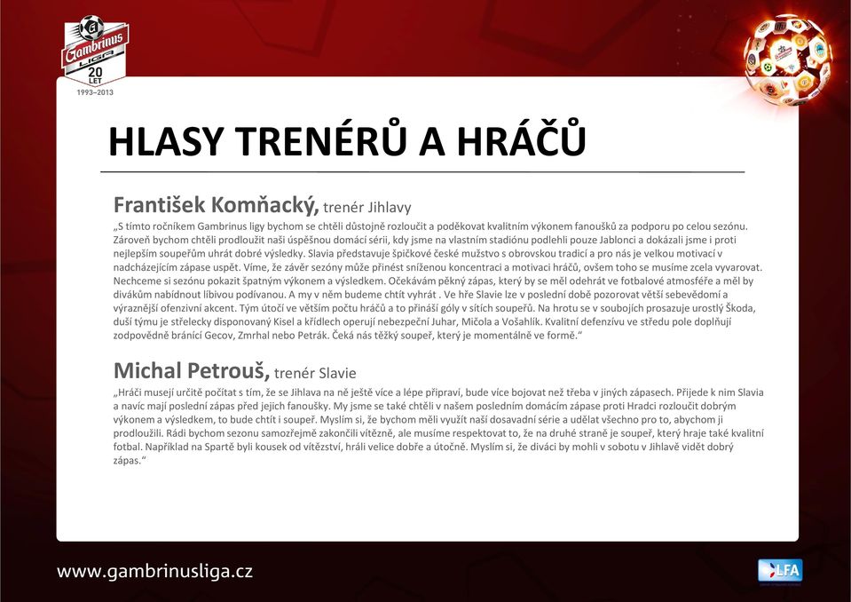 Slavia představuje špičkové české mužstvo s obrovskou tradicí a pro nás je velkou motivací v nadcházejícím zápase uspět.