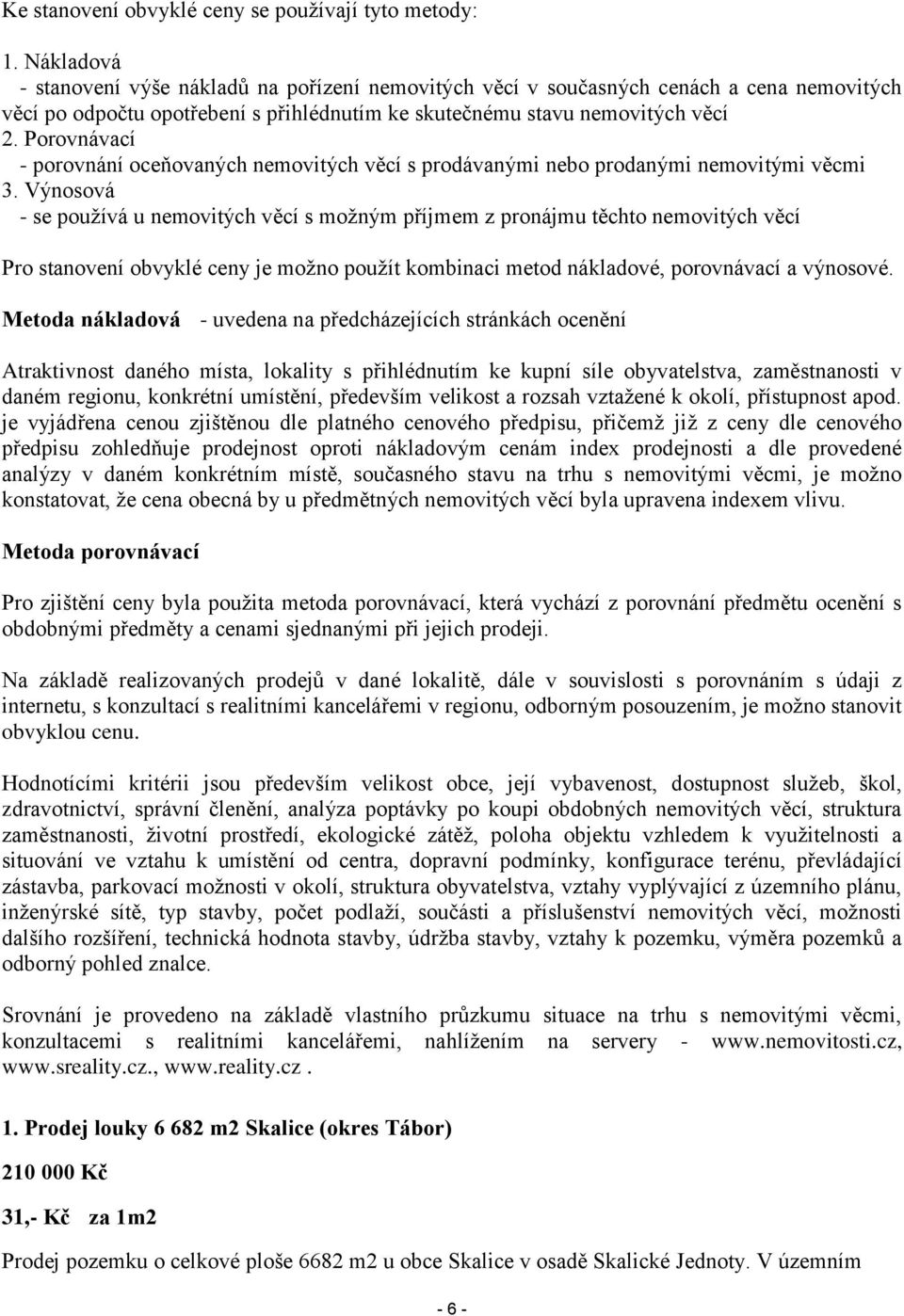 Porovnávací - porovnání oceňovaných nemovitých věcí s prodávanými nebo prodanými nemovitými věcmi 3.