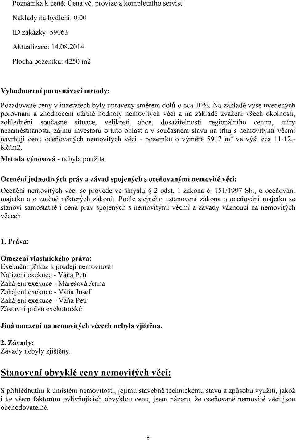 Na základě výše uvedených porovnání a zhodnocení užitné hodnoty nemovitých věcí a na základě zvážení všech okolností, zohlednění současné situace, velikosti obce, dosažitelnosti regionálního centra,