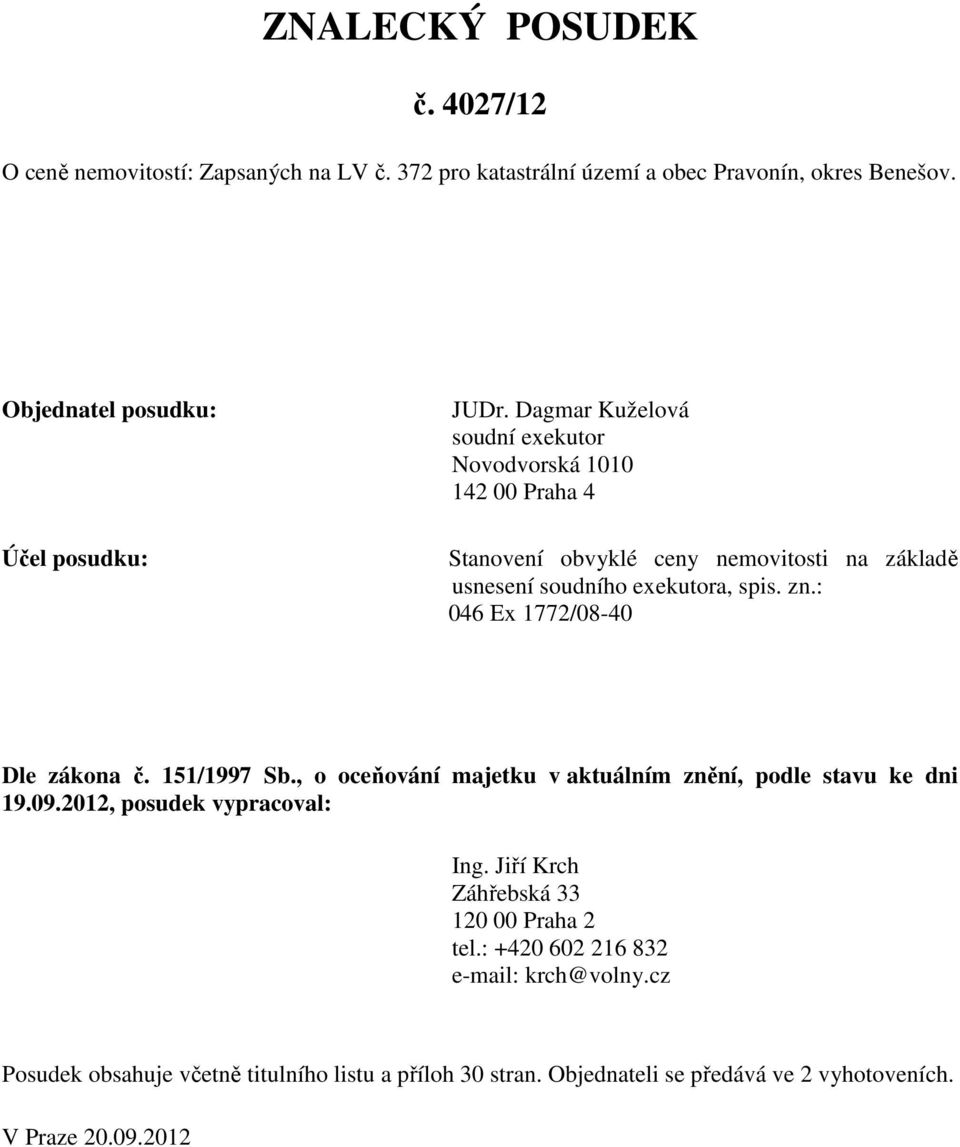 : 046 Ex 1772/08-40 Dle zákona č. 151/1997 Sb., o oceňování majetku v aktuálním znění, podle stavu ke dni 19.09.2012, posudek vypracoval: Ing.