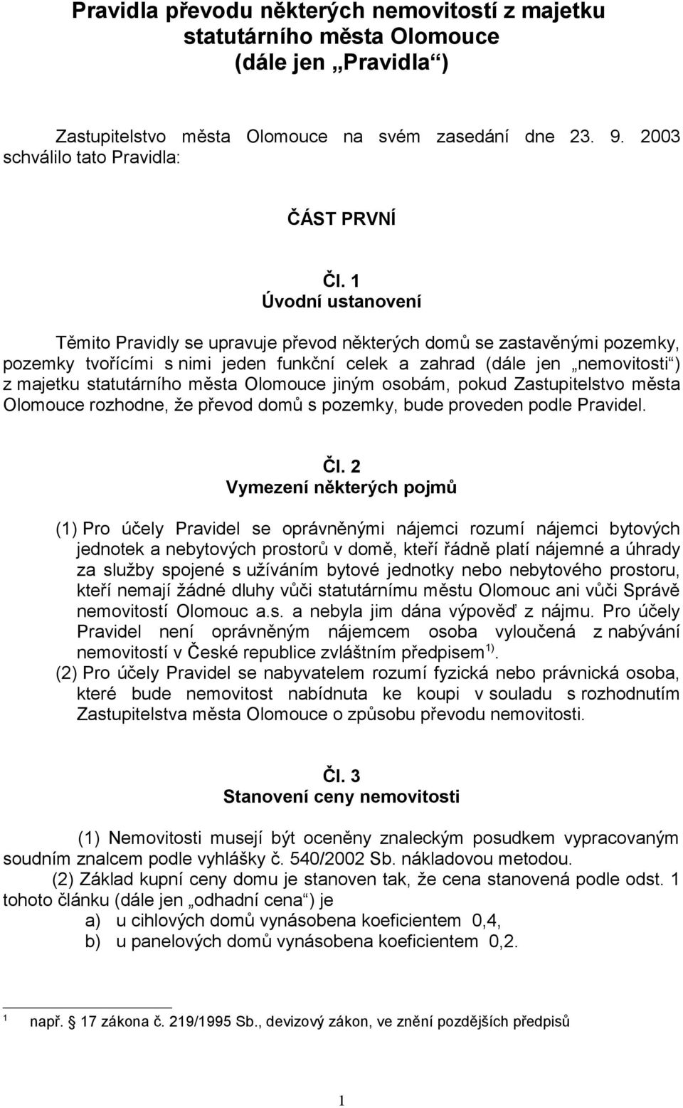 města Olomouce jiným osobám, pokud Zastupitelstvo města Olomouce rozhodne, že převod domů s pozemky, bude proveden podle Pravidel. Čl.