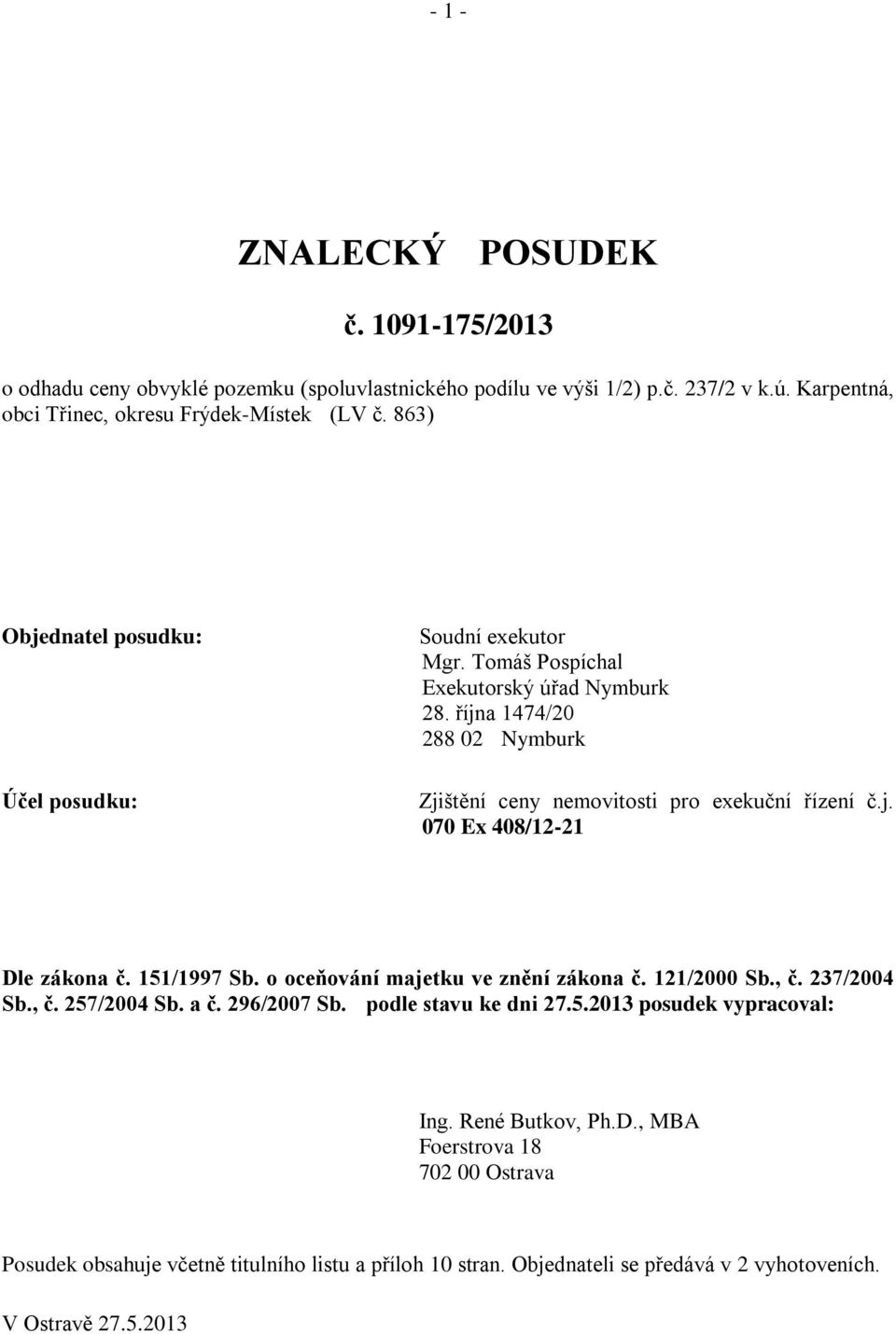 151/1997 Sb. o oceňování majetku ve znění zákona č. 121/2000 Sb., č. 237/2004 Sb., č. 257/2004 Sb. a č. 296/2007 Sb. podle stavu ke dni 27.5.2013 posudek vypracoval: Ing.