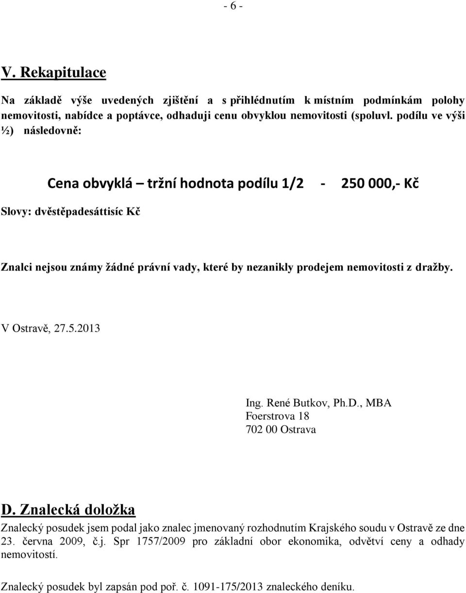 nemovitosti z dražby. V Ostravě, 27.5.2013 Ing. René Butkov, Ph.D., MBA Foerstrova 18 702 00 Ostrava D.