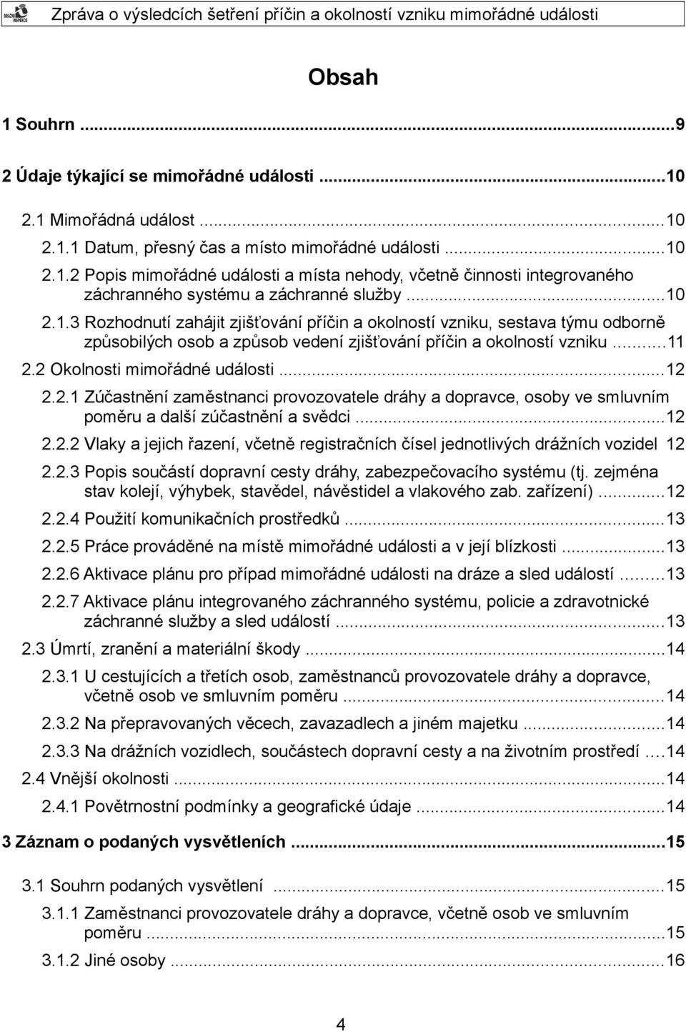 ..12 2.2.1 Zúčastnění zaměstnanci provozovatele dráhy a dopravce, osoby ve smluvním poměru a další zúčastnění a svědci...12 2.2.2 Vlaky a jejich řazení, včetně registračních čísel jednotlivých drážních vozidel 12 2.