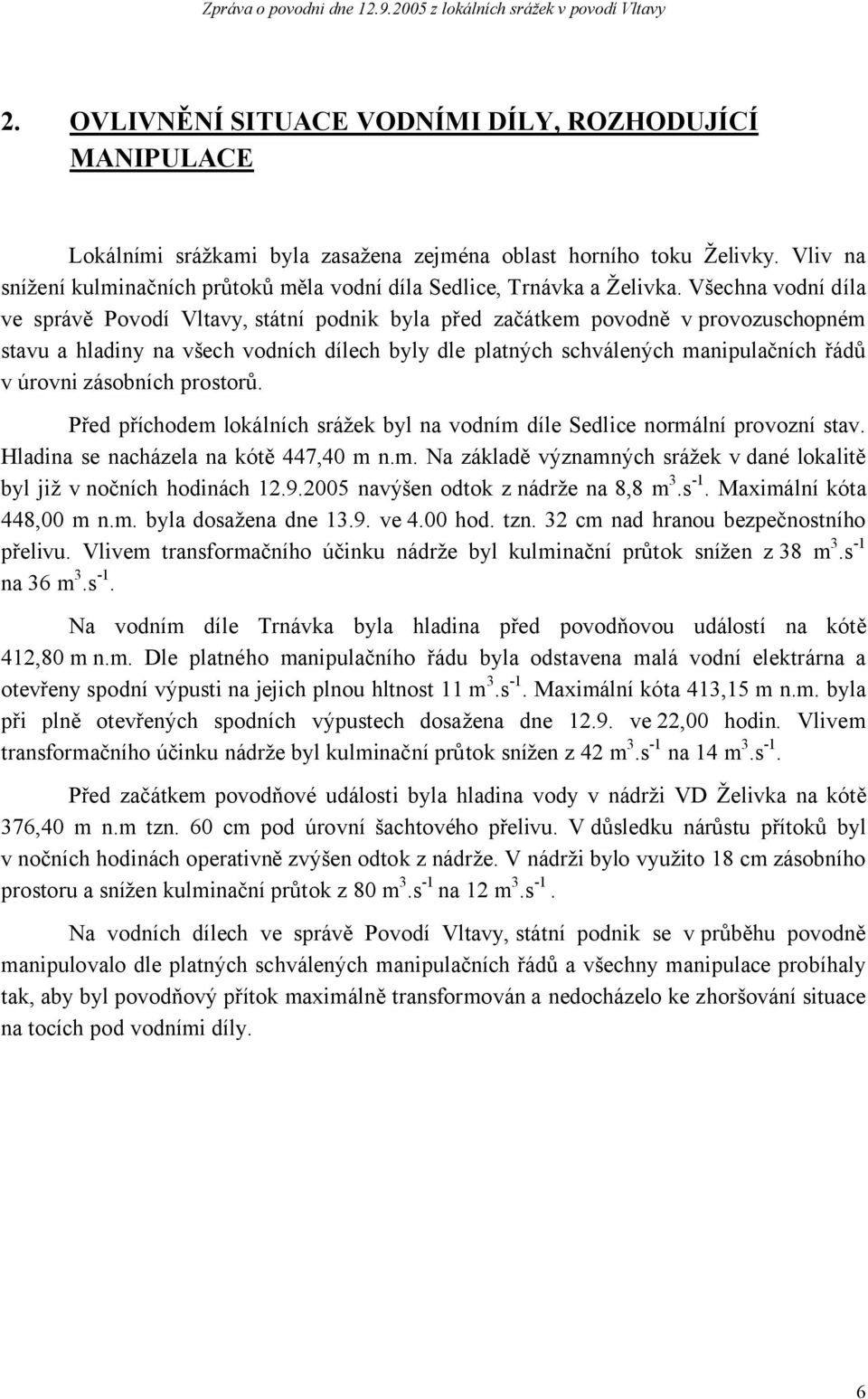 Všechna vodní díla ve správě Povodí Vltavy, státní podnik byla před začátkem povodně v provozuschopném stavu a hladiny na všech vodních dílech byly dle platných schválených manipulačních řádů v