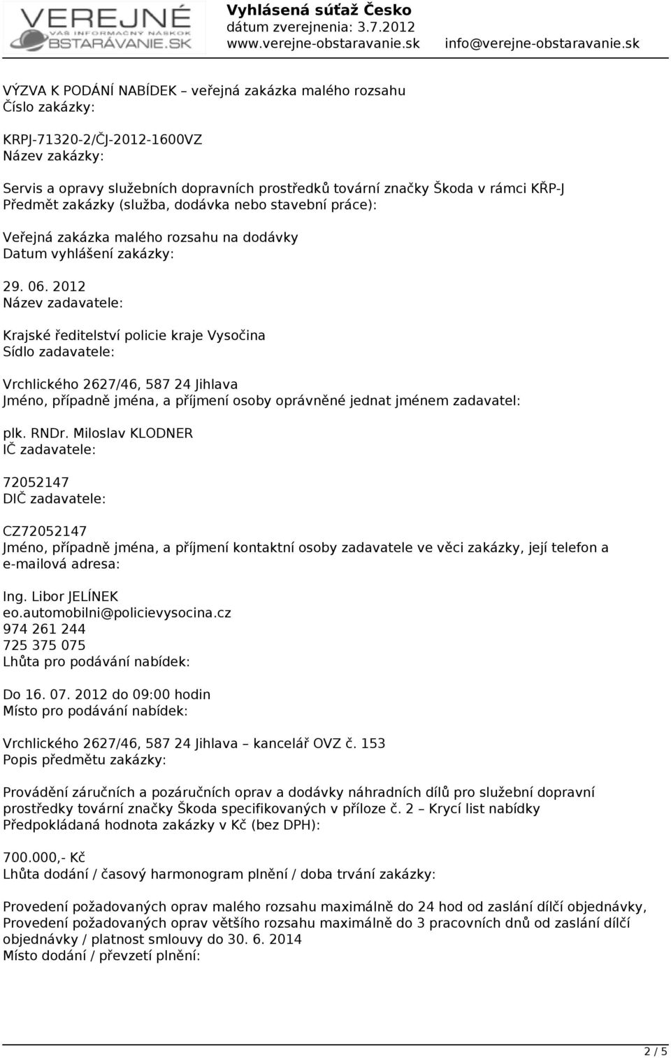 2012 Název zadavatele: Krajské ředitelství policie kraje Vysočina Sídlo zadavatele: Vrchlického 2627/46, 587 24 Jihlava Jméno, případně jména, a příjmení osoby oprávněné jednat jménem zadavatel: plk.