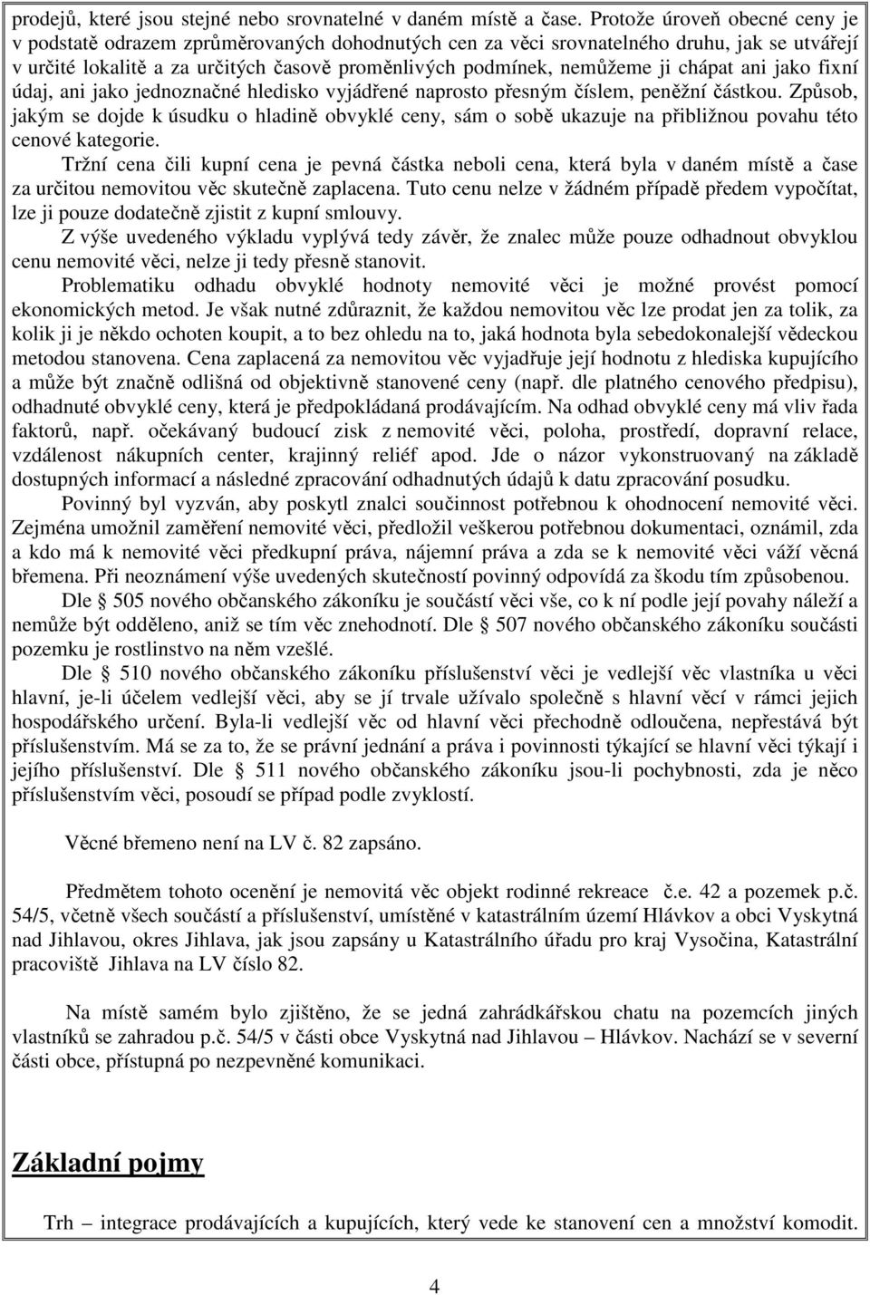 chápat ani jako fixní údaj, ani jako jednoznačné hledisko vyjádřené naprosto přesným číslem, peněžní částkou.
