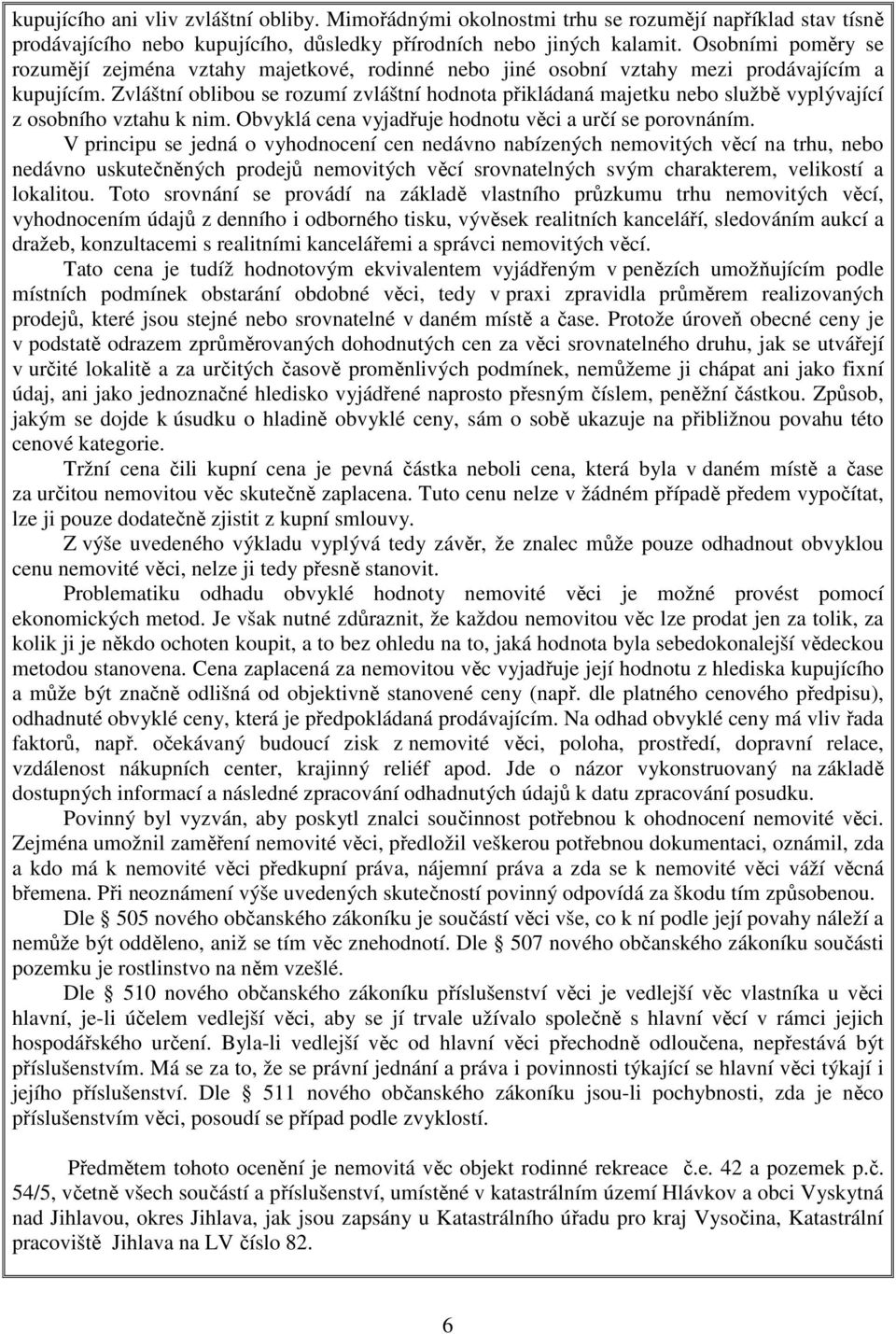 Zvláštní oblibou se rozumí zvláštní hodnota přikládaná majetku nebo službě vyplývající z osobního vztahu k nim. Obvyklá cena vyjadřuje hodnotu věci a určí se porovnáním.