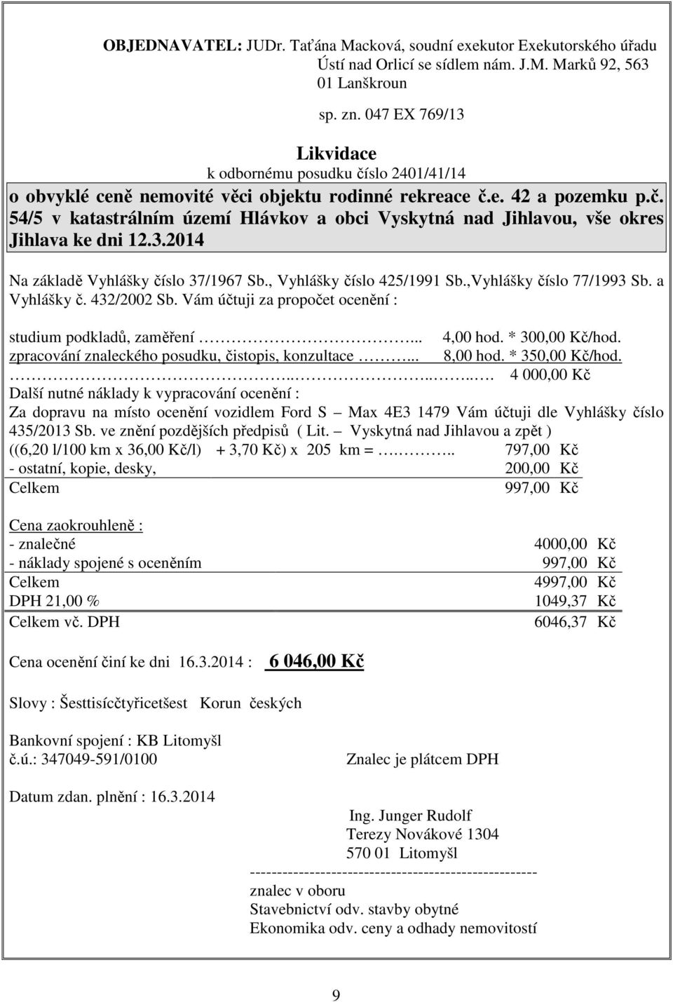 3.2014 Na základě Vyhlášky číslo 37/1967 Sb., Vyhlášky číslo 425/1991 Sb.,Vyhlášky číslo 77/1993 Sb. a Vyhlášky č. 432/2002 Sb. Vám účtuji za propočet ocenění : studium podkladů, zaměření... 4,00 hod.
