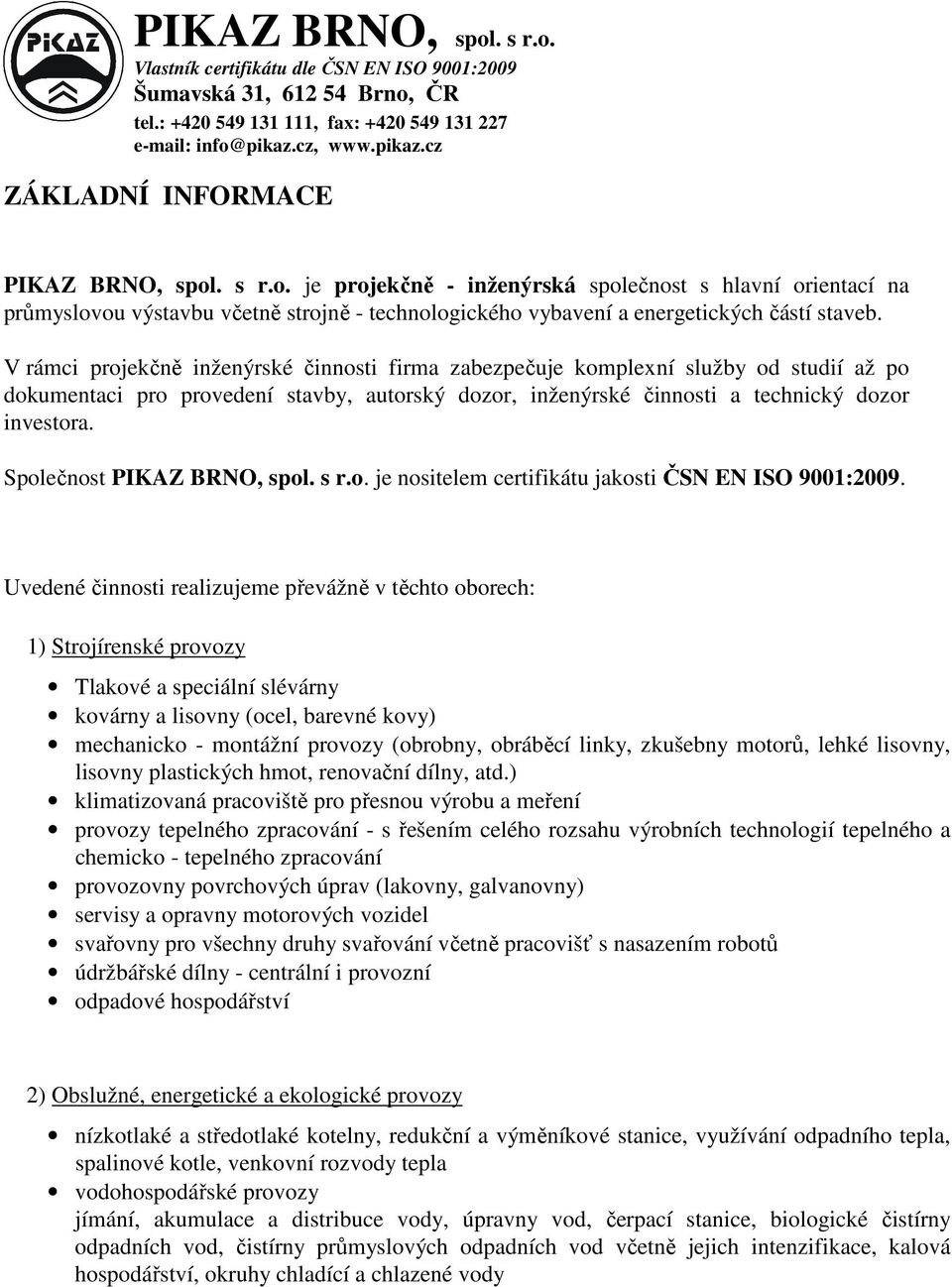 Společnost PIKAZ BRNO, spol. s r.o. je nositelem certifikátu jakosti ČSN EN ISO 9001:2009.