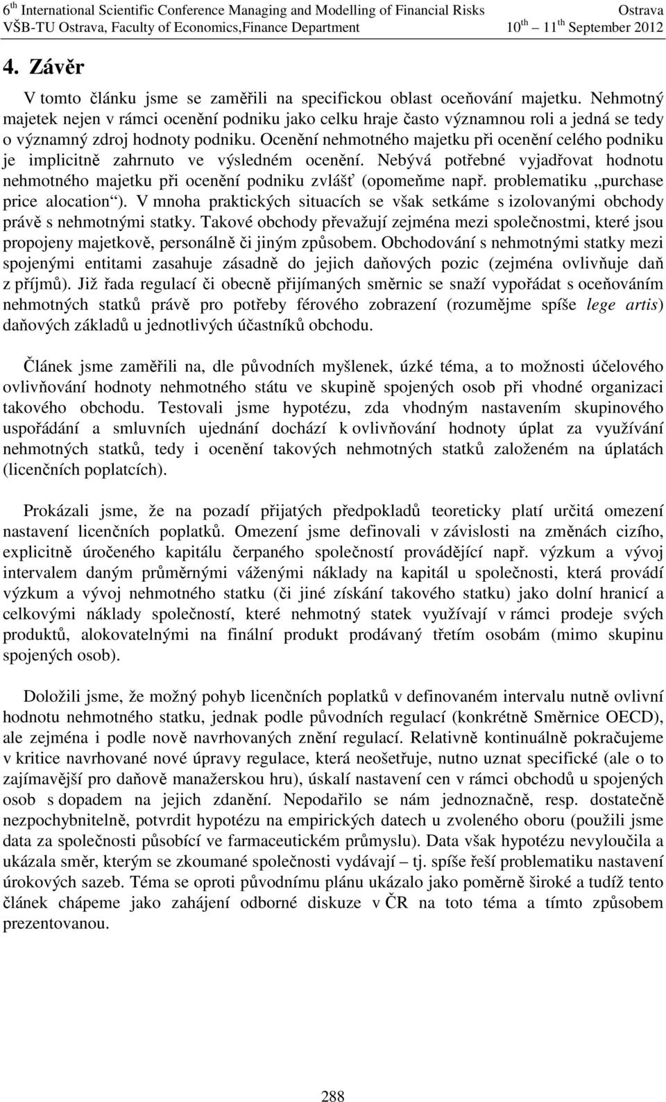 Oceěí ehmotého maetku př oceěí celého podku e mplctě zahruto ve výsledém oceěí. Nebývá potřebé vyadřovat hodotu ehmotého maetku př oceěí podku zvlášť (opomeňme apř.