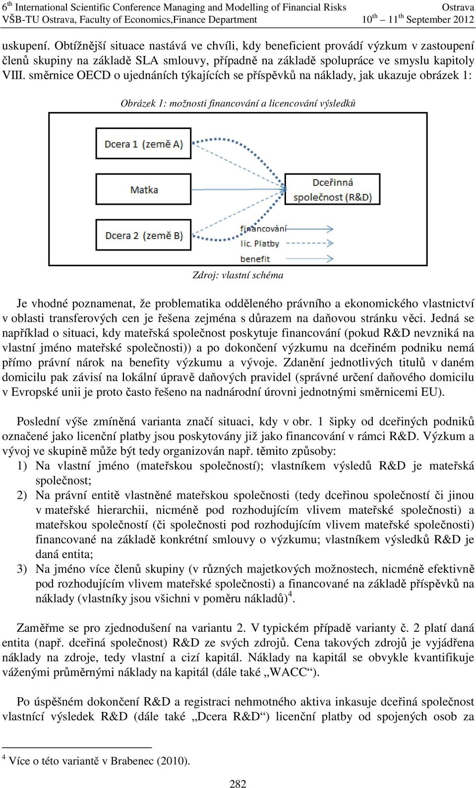 směrce OEC o uedáích týkaících se příspěvků a áklady, ak ukazue obrázek : Obrázek : možost facováí a lcecováí výsledků Zdro: vlastí schéma Je vhodé pozameat, že problematka odděleého právího a