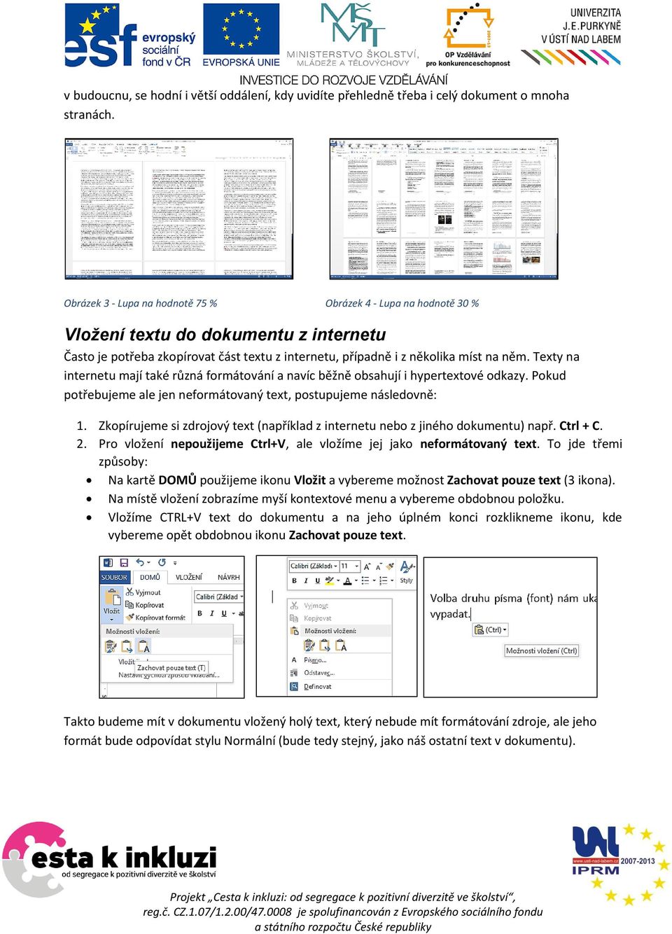 Texty na internetu mají také různá formátování a navíc běžně obsahují i hypertextové odkazy. Pokud potřebujeme ale jen neformátovaný text, postupujeme následovně: 1.